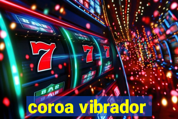 coroa vibrador